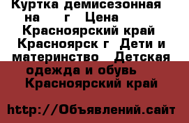 Куртка демисезонная , на 3-4 г › Цена ­ 400 - Красноярский край, Красноярск г. Дети и материнство » Детская одежда и обувь   . Красноярский край